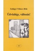 Szilágyi Vilmos Béla - Üdvözlégy, változás!