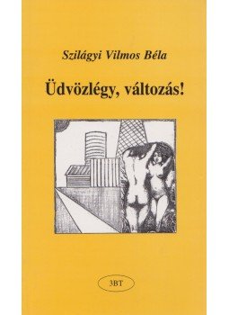 Szilágyi Vilmos Béla - Üdvözlégy, változás! Szilágyi Vilmos Béla - Üdvözlégy, változás!, Budapest 2003 antikvár könyv