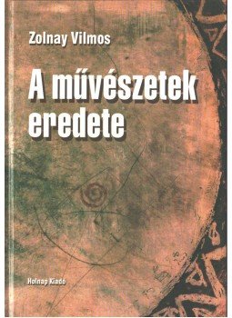 Zolnay Vilmos - A művészetek eredete Zolnay Vilmos - A művészetek eredete, Budapest 2001 antikvár könyv