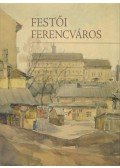 Gönczi Ambrus (szerk.),VÁRNAI VERA,Winkelmayer Zoltán (szerk.) - Festői Ferencváros