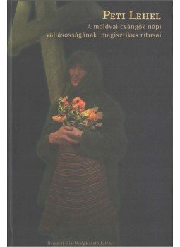 Peti Lehel - A moldvai csángók népi vallásosságának imagisztikus rítusai, Kolozsvár 2012 antikvár könyv