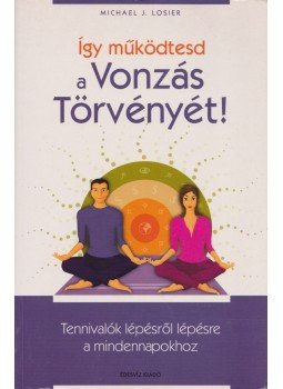 Losier, Michael J. - Így működtesd a Vonzás Törvényét! Losier, Michael J. - Így működtesd a Vonzás Törvényét!, Budapest 2008 antikvár könyv