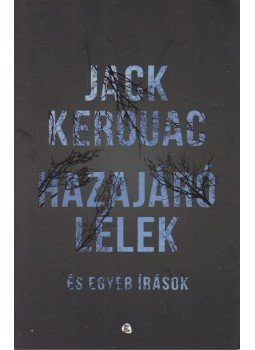 Jack KEROUAC - Hazajáró lélek és egyéb írások Jack KEROUAC - Hazajáró lélek és egyéb írások, Budapest 2014 antikvár könyv