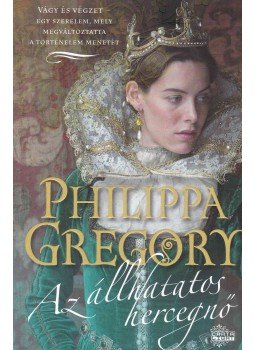 Philippa Gregory - Az állhatatos hercegnő Philippa Gregory - Az állhatatos hercegnő, Budapest 2013 antikvár könyv