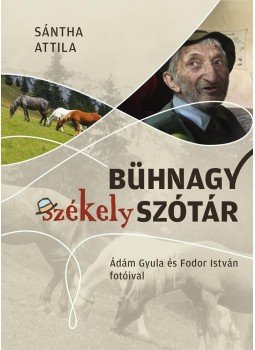 Sántha Attila - Bühnagy székely szótár Sántha Attila - Bühnagy székely szótár, Budapest 2018 antikvár könyv