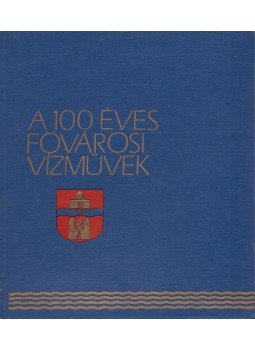 Dr. Nagy Lajos - A 100 éves Fővárosi Vízművek, Budapest 1968 antikvár könyv