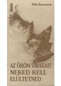 Phil Bosmans - Az öröm virágait neked kell elültetned