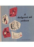 Almár György,Dr. Bencsáth Aladárné,Vándor Györgyi - A dolgozó nő otthon