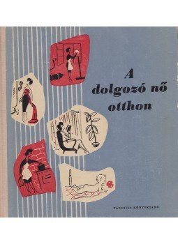 Almár György, Dr. Bencsáth Aladárné, Vándor Györgyi - A dolgozó nő otthon, Budapest 1963 antikvár könyv