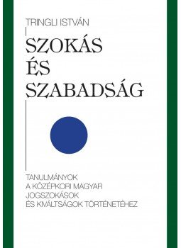 Tringli István - SZOKÁS ÉS SZABADSÁG TANULMÁNYOK A KÖZÉPKORI MAGYAR JOGSZOKÁSOK ÉS KIVÁLTSÁGOK TÖRTÉNETÉHEZ, null 2018 antikvár könyv