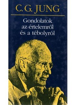 Carl Gustav Jung - Gondolatok az értelemről és a tébolyról Carl Gustav Jung - Gondolatok az értelemről és a tébolyról, Budapest 1998 antikvár könyv