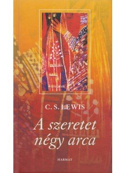 C.S. Lewis - A szeretet négy arca C.S. Lewis - A szeretet négy arca, Budapest 2007 antikvár könyv