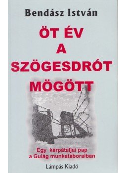 Bendász István - Öt év a szögesdrót mögött Bendász István - Öt év a szögesdrót mögött, Abaliget 2000 antikvár könyv
