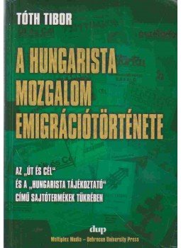 Tóth Tibor - A Hungarista Mozgalom emigrációtörténete, Debrecen 2008 antikvár könyv