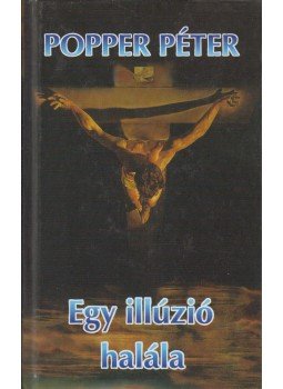 Popper Péter - Egy illúzió halála Popper Péter - Egy illúzió halála, Budapest 2011 antikvár könyv