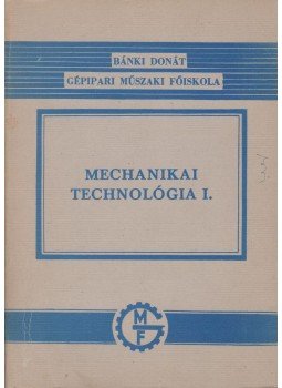 Czinege Imre, Dévényi Györgyné, Libertiny Gáborné - Mechanikai technológia I. Czinege Imre, Dévényi Györgyné, Libertiny Gáborné - Mechanikai technológia I., Budapest 1978 antikvár könyv