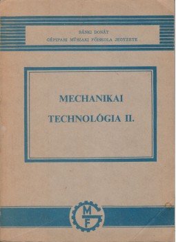 Czinege Imre, Dévényi Györgyné, Libertiny Gáborné - Mechanikai technológia II. Czinege Imre, Dévényi Györgyné, Libertiny Gáborné - Mechanikai technológia II., Budapest 1973 antikvár könyv
