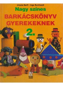 Burkhardt, Inge, Barff, Ursula - Nagy színes barkácskönyv gyerekeknek 2., Budapest 1995 antikvár könyv