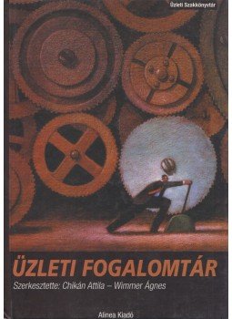 Wimmer Ágnes (szerk.), Chikán Attila - Üzleti fogalomtár Wimmer Ágnes (szerk.), Chikán Attila - Üzleti fogalomtár, Budapest 2003 antikvár könyv