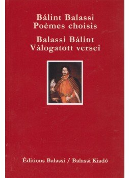 Balassi Bálint - Balassi Bálint válogatott versei - Bálint Balassi poémes choisis Balassi Bálint - Balassi Bálint válogatott versei - Bálint Balassi poémes choisis, Budapest 0 antikvár könyv