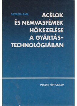 Németh Emil - Acélok és nemvasfémek hőkezelése a gyártástechnológiában, Budapest 1981 antikvár könyv