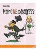 Erdélyi Tibor - Miért ne nősülj???