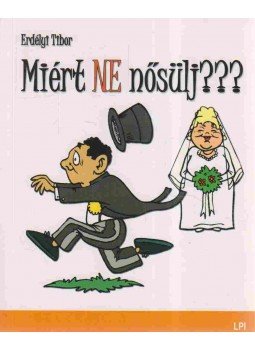 Erdélyi Tibor - Miért ne nősülj???,  2008 antikvár könyv