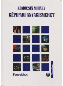 Komócsin Mihály - Gépipari anyagismeret Komócsin Mihály - Gépipari anyagismeret, Miskolc 2001 antikvár könyv