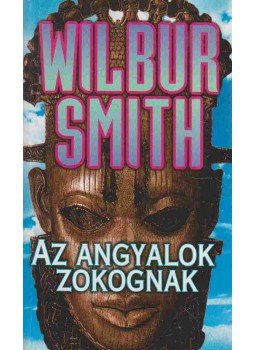 Wilbur Smith - Az angyalok zokognak Wilbur Smith - Az angyalok zokognak, Budapest 1996 antikvár könyv