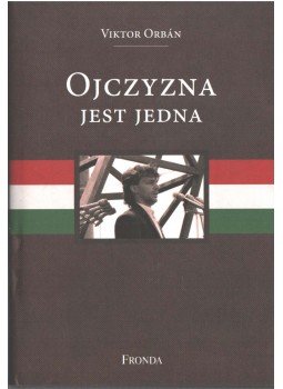 Orbán Viktor - Ojczyzna jest jedna Orbán Viktor - Ojczyzna jest jedna, Warszawa 2009 antikvár könyv