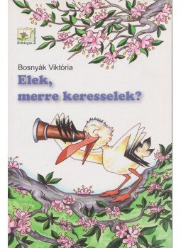 Bosnyák Viktória - Elek merre keresselek? Bosnyák Viktória - Elek merre keresselek?, Szeged 2009 antikvár könyv