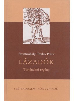Szentmihályi Szabó Péter - Lázadók Szentmihályi Szabó Péter - Lázadók, Budapest 2008 antikvár könyv