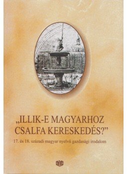 Bekker Zsuzsa (szerk.) - „Illik-e magyarhoz csalfa kereskedés?” Bekker Zsuzsa (szerk.) - „Illik-e magyarhoz csalfa kereskedés?”, Budapest 2008 antikvár könyv