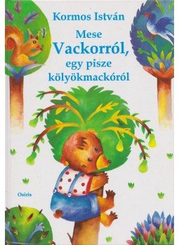 Kormos István - Mese Vackorról, egy pisze kölyökmackóról Kormos István - Mese Vackorról, egy pisze kölyökmackóról, Budapest 2005 antikvár könyv