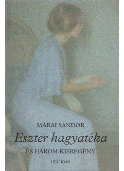 Márai Sándor - Eszter hagyatéka és három kisregény Márai Sándor - Eszter hagyatéka és három kisregény, Budapest 2002 antikvár könyv