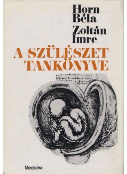 Dr. Zoltán Imre, Horn Béla, dr. - A szülészet tankönyve Dr. Zoltán Imre, Horn Béla, dr. - A szülészet tankönyve, Budapest 1971 antikvár könyv