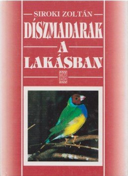 Siroki Zoltán - Díszmadarak a lakásban, Budapest 1999 antikvár könyv