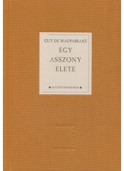 Guy de Maupassant - Egy asszony élete Guy de Maupassant - Egy asszony élete, Budapest 2008 antikvár könyv