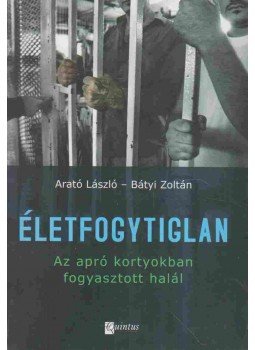 Arató László, Bátyi Zoltán - Életfogytiglan Arató László, Bátyi Zoltán - Életfogytiglan, Szeged 2009 antikvár könyv