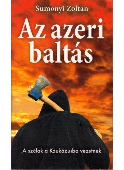 Sumonyi Zoltán - Az azeri baltás Sumonyi Zoltán - Az azeri baltás, Budapest 2012 antikvár könyv