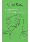 Tisza Kata - A legjobb hely a városban te vagy - Terápiás versek