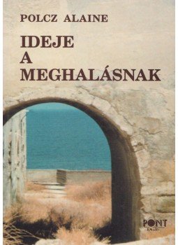 Polcz Alaine - Ideje a meghalásnak Polcz Alaine - Ideje a meghalásnak, Budapest 2001 antikvár könyv