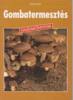Szili István - Gombatermesztés Szili István - Gombatermesztés, Budapest 1998 antikvár könyv