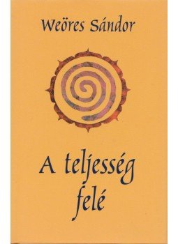 Weöres Sándor - A teljesség felé Weöres Sándor - A teljesség felé, Budapest 2000 antikvár könyv