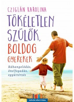 Cziglán Karolina - Tökéletlen szülők, boldog gyerekek - Ráhangolódás, önelfogadás, együttérzés, null 2018 antikvár könyv