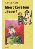 Plass, Adrian - Miért követem Jézust?