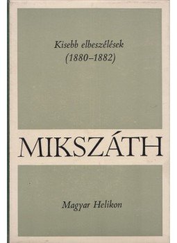 Mikszáth Kálmán - Kisebb elbeszélések (1880-1882) Mikszáth Kálmán - Kisebb elbeszélések (1880-1882), Budapest 1968 antikvár könyv