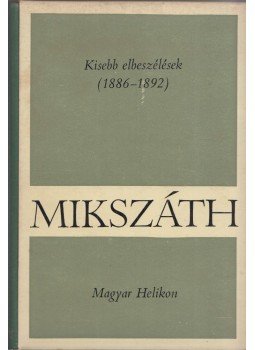 Mikszáth Kálmán - Kisebb elbeszélések (1886-1892) Mikszáth Kálmán - Kisebb elbeszélések (1886-1892), Budapest 1969 antikvár könyv