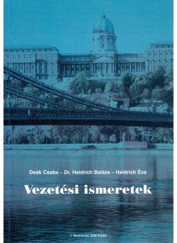 Deák Csaba, Heidrich Balázs, Heidrich Éva - Vezetési ismeretek Deák Csaba, Heidrich Balázs, Heidrich Éva - Vezetési ismeretek, Békéscsaba 2003 antikvár könyv