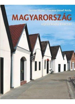 Fucskár Ágnes, Fucskár József Attila - MAGYARORSZÁG REJTőZKÖDő KINCSEI Fucskár Ágnes, Fucskár József Attila - MAGYARORSZÁG REJTőZKÖDő KINCSEI, null 2018 antikvár könyv